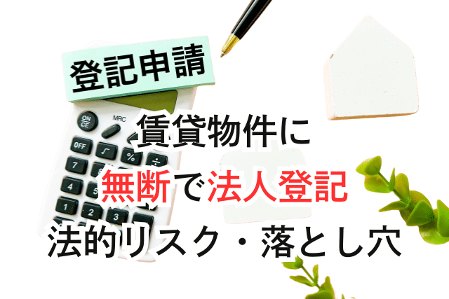 賃貸物件（マンション・アパート）に無断で法人登記の落とし穴・法的リスク。バーチャルオフィスのメリット・注意点