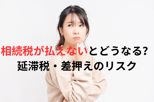 相続税が払えないとどうなる?延滞税・差押えのリスク